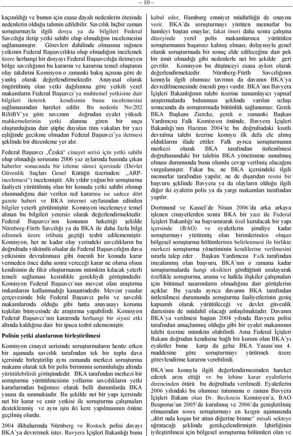 Görevleri dahilinde olmasına rağmen yetkinin Federal Başsavcılıkta olup olmadığını incelemek üzere herhangi bir dosyayı Federal Başsavcılığa iletmeyen bölge savcılığının bu kararını ve kararına temel