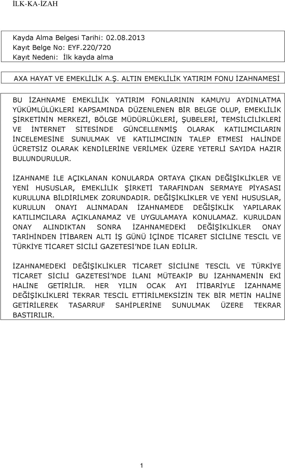 MÜDÜRLÜKLERİ, ŞUBELERİ, TEMSİLCİLİKLERİ VE İNTERNET SİTESİNDE GÜNCELLENMİŞ OLARAK KATILIMCILARIN İNCELEMESİNE SUNULMAK VE KATILIMCININ TALEP ETMESİ HALİNDE ÜCRETSİZ OLARAK KENDİLERİNE VERİLMEK ÜZERE