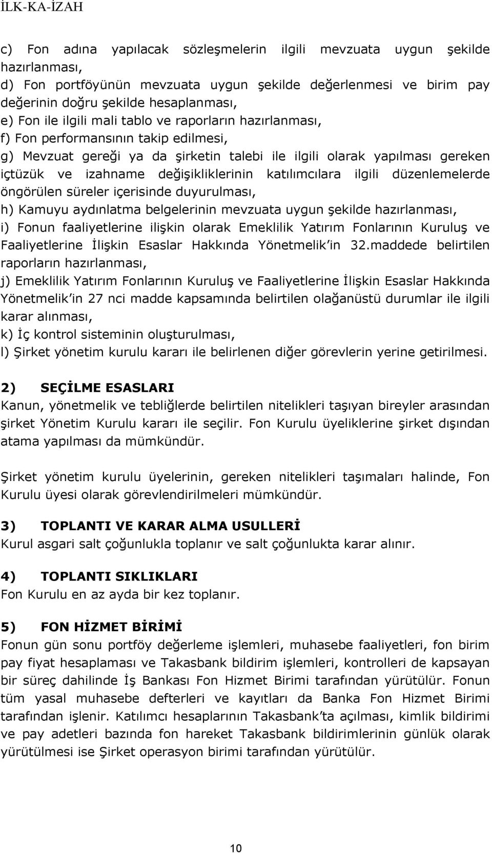 katılımcılara ilgili düzenlemelerde öngörülen süreler içerisinde duyurulması, h) Kamuyu aydınlatma belgelerinin mevzuata uygun şekilde hazırlanması, i) Fonun faaliyetlerine ilişkin olarak Emeklilik