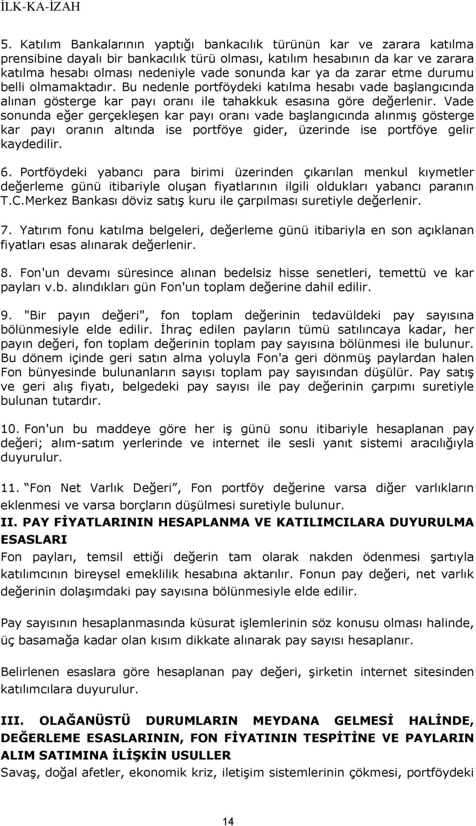 Vade sonunda eğer gerçekleşen kar payı oranı vade başlangıcında alınmış gösterge kar payı oranın altında ise portföye gider, üzerinde ise portföye gelir kaydedilir. 6.