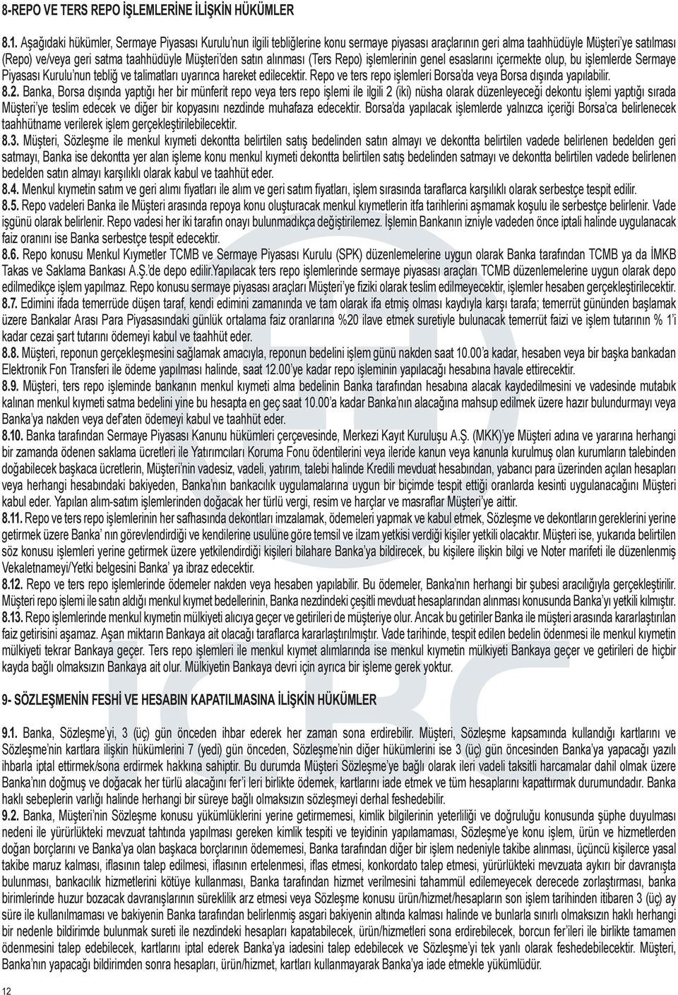 satın alınması (Ters Repo) işlemlerinin genel esaslarını içermekte olup, bu işlemlerde Sermaye Piyasası Kurulu nun tebliğ ve talimatları uyarınca hareket edilecektir.