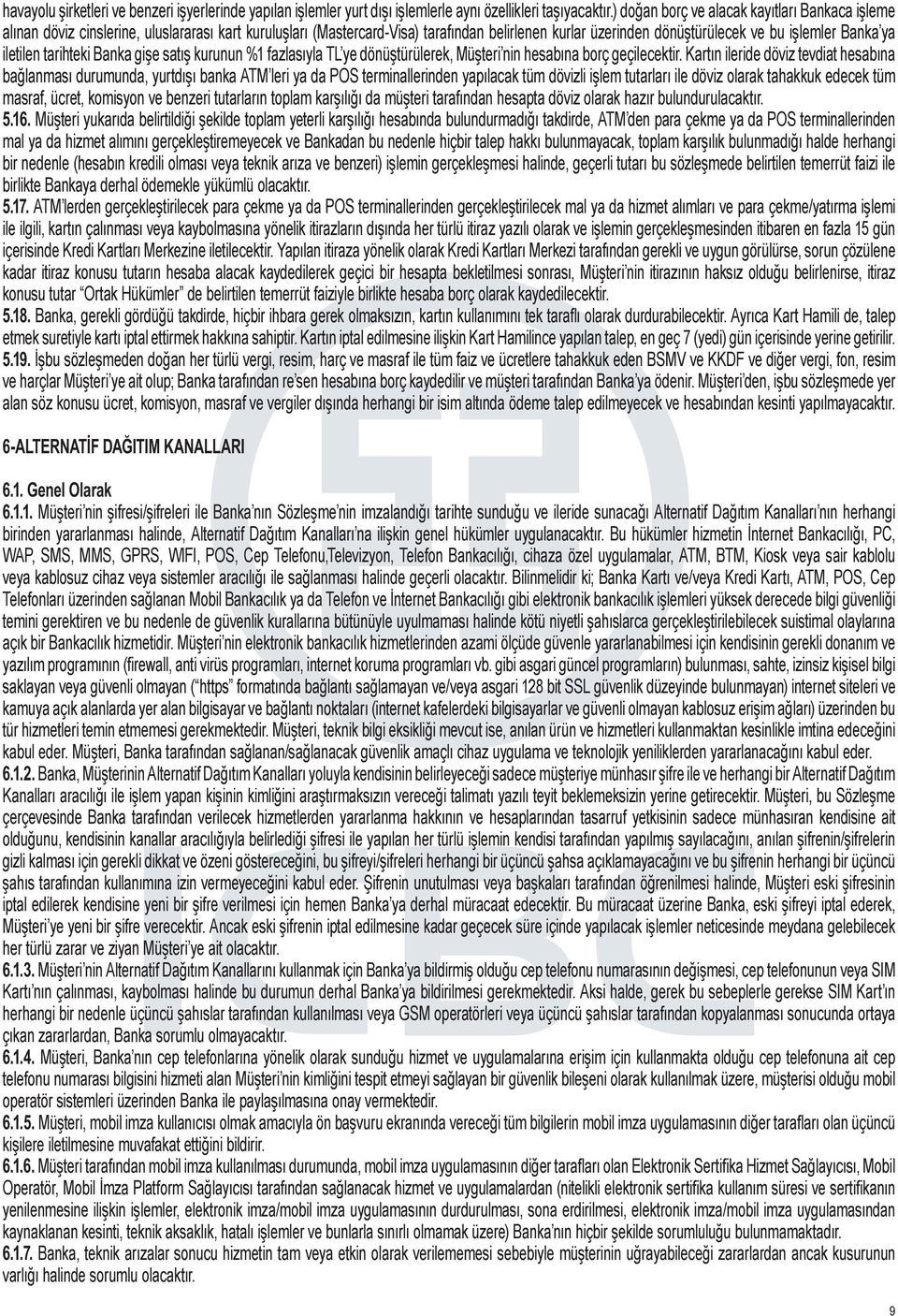 iletilen tarihteki Banka gişe satış kurunun %1 fazlasıyla TL ye dönüştürülerek, Müşteri nin hesabına borç geçilecektir.