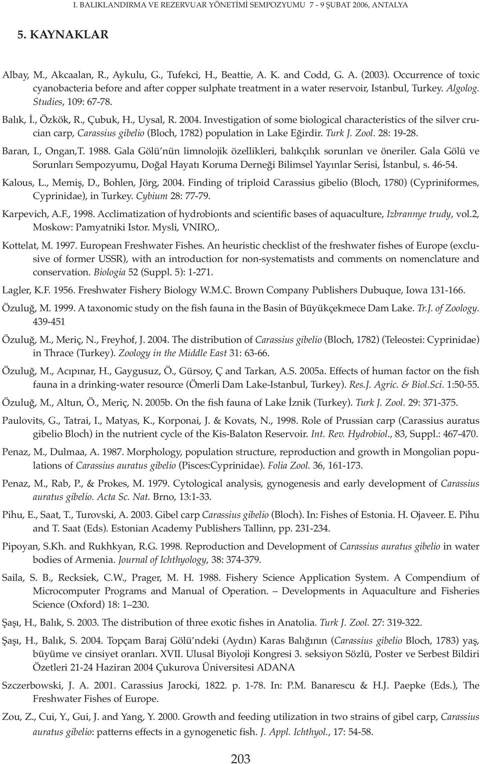 Investigation of some biological characteristics of the silver crucian carp, Carassius gibelio (Bloch, 1782) population in Lake Eğirdir. Turk J. Zool. 28: 19-28. Baran, I., Ongan,T. 1988.