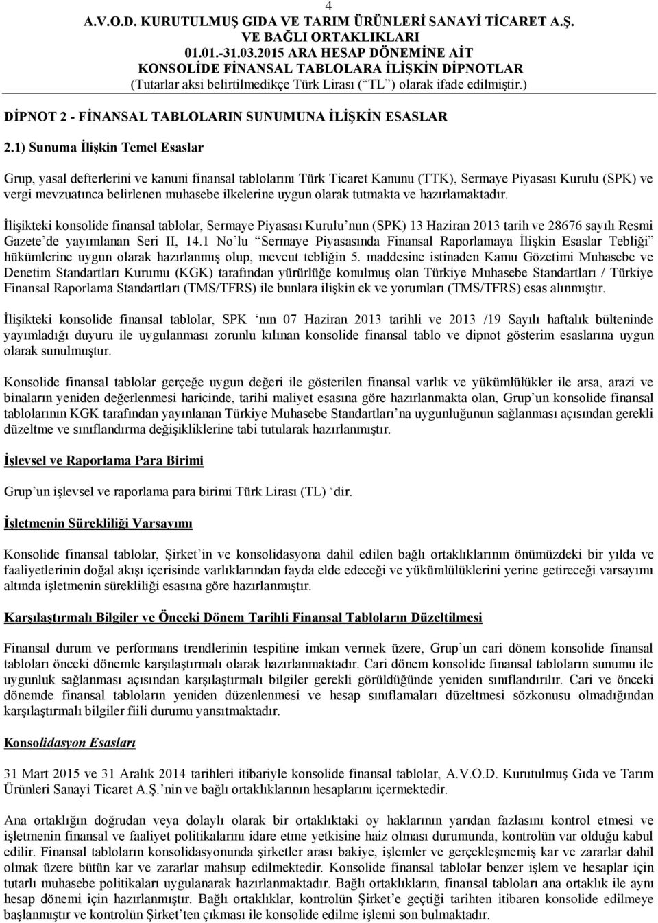 uygun olarak tutmakta ve hazırlamaktadır. İlişikteki konsolide finansal tablolar, Sermaye Piyasası Kurulu nun (SPK) 13 Haziran 2013 tarih ve 28676 sayılı Resmi Gazete de yayımlanan Seri II, 14.