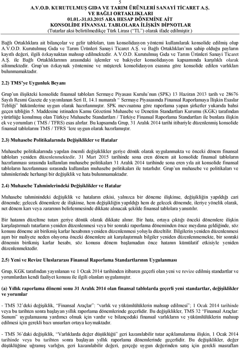 ile Bağlı Ortaklıklarının arasındaki işlemler ve bakiyeler konsolidasyon kapsamında karşılıklı olarak silinmektedir.