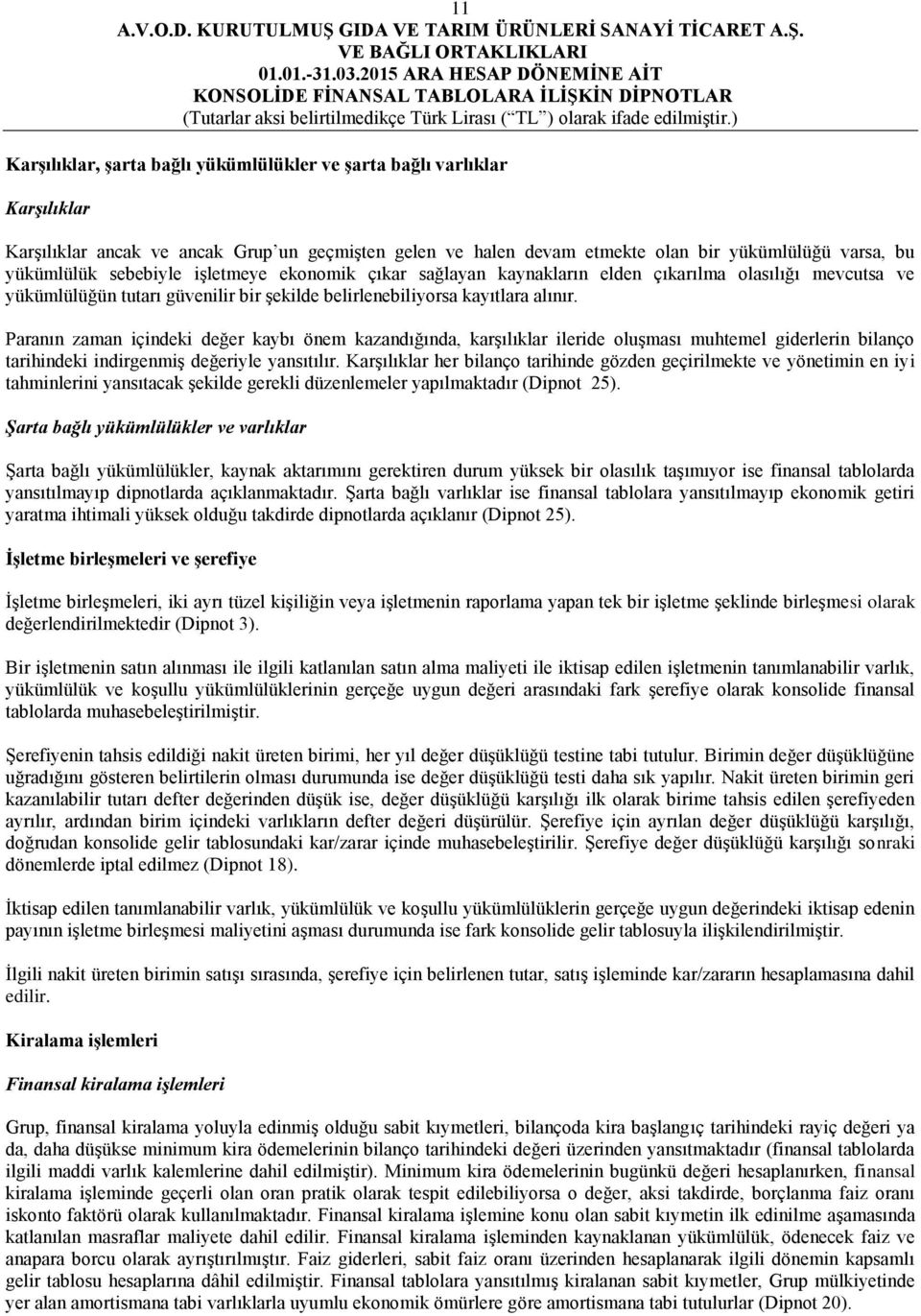 Paranın zaman içindeki değer kaybı önem kazandığında, karşılıklar ileride oluşması muhtemel giderlerin bilanço tarihindeki indirgenmiş değeriyle yansıtılır.