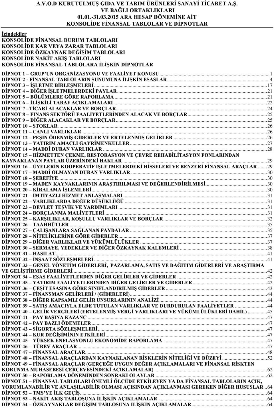 KONSOLİDE FİNANSAL TABLOLAR VE DİPNOTLAR İçindekiler KONSOLİDE FİNANSAL DURUM TABLOLARI KONSOLİDE KAR VEYA ZARAR TABLOLARI KONSOLİDE ÖZKAYNAK DEĞİŞİM TABLOLARI KONSOLİDE NAKİT AKIŞ TABLOLARI DİPNOT 1