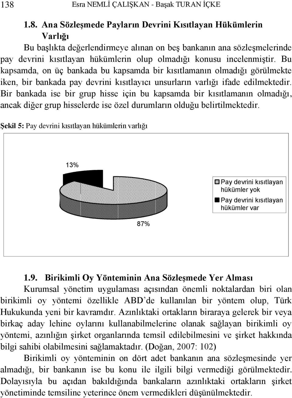 Bu kapsamda, on üç bankada bu kapsamda bir kısıtlamanın olmadığı görülmekte iken, bir bankada pay devrini kısıtlayıcı unsurların varlığı ifade edilmektedir.