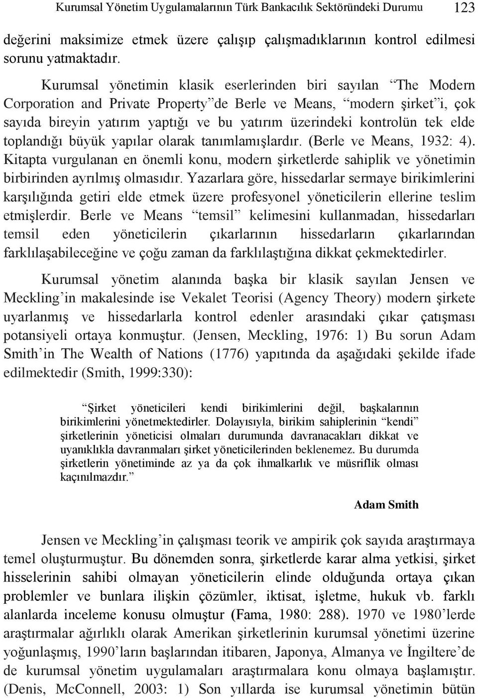 kontrolün tek elde toplandığı büyük yapılar olarak tanımlamıģlardır. (Berle ve Means, 1932: 4).