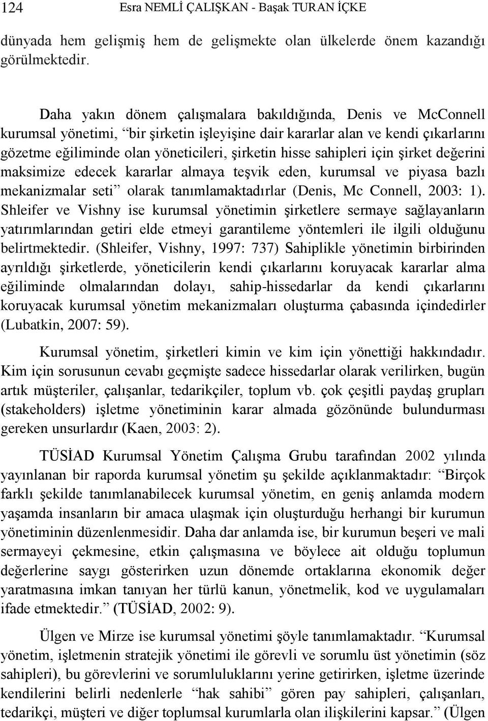 sahipleri için Ģirket değerini maksimize edecek kararlar almaya teģvik eden, kurumsal ve piyasa bazlı mekanizmalar seti olarak tanımlamaktadırlar (Denis, Mc Connell, 2003: 1).