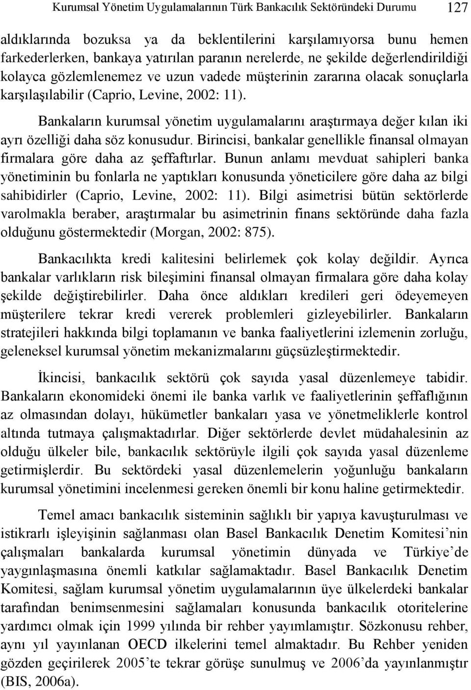 Bankaların kurumsal yönetim uygulamalarını araģtırmaya değer kılan iki ayrı özelliği daha söz konusudur. Birincisi, bankalar genellikle finansal olmayan firmalara göre daha az Ģeffaftırlar.