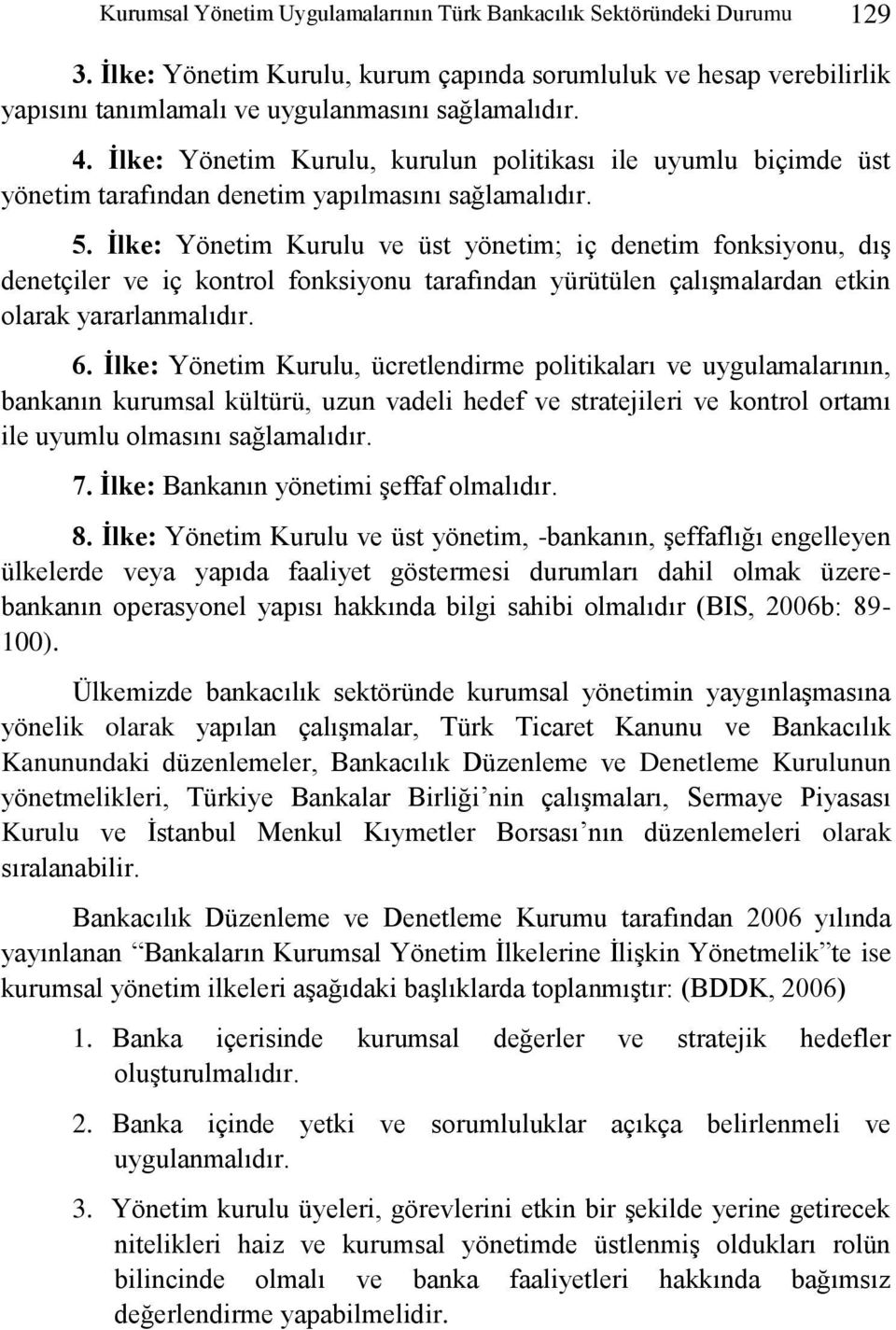 İlke: Yönetim Kurulu ve üst yönetim; iç denetim fonksiyonu, dıģ denetçiler ve iç kontrol fonksiyonu tarafından yürütülen çalıģmalardan etkin olarak yararlanmalıdır. 6.