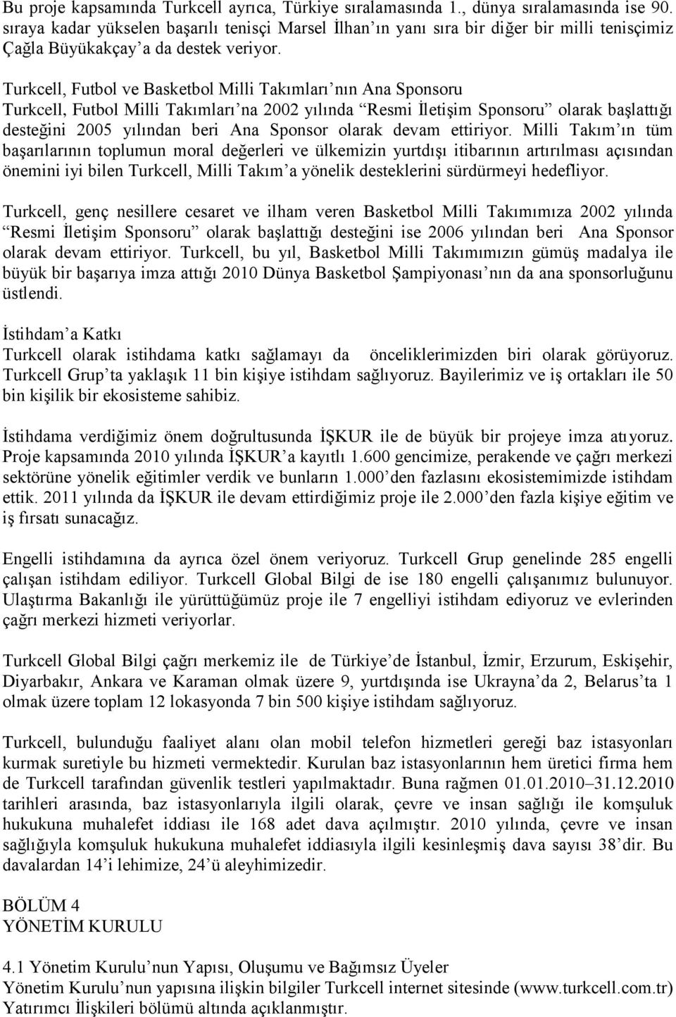 Turkcell, Futbol ve Basketbol Milli Takımları nın Ana Sponsoru Turkcell, Futbol Milli Takımları na 2002 yılında Resmi İletişim Sponsoru olarak başlattığı desteğini 2005 yılından beri Ana Sponsor