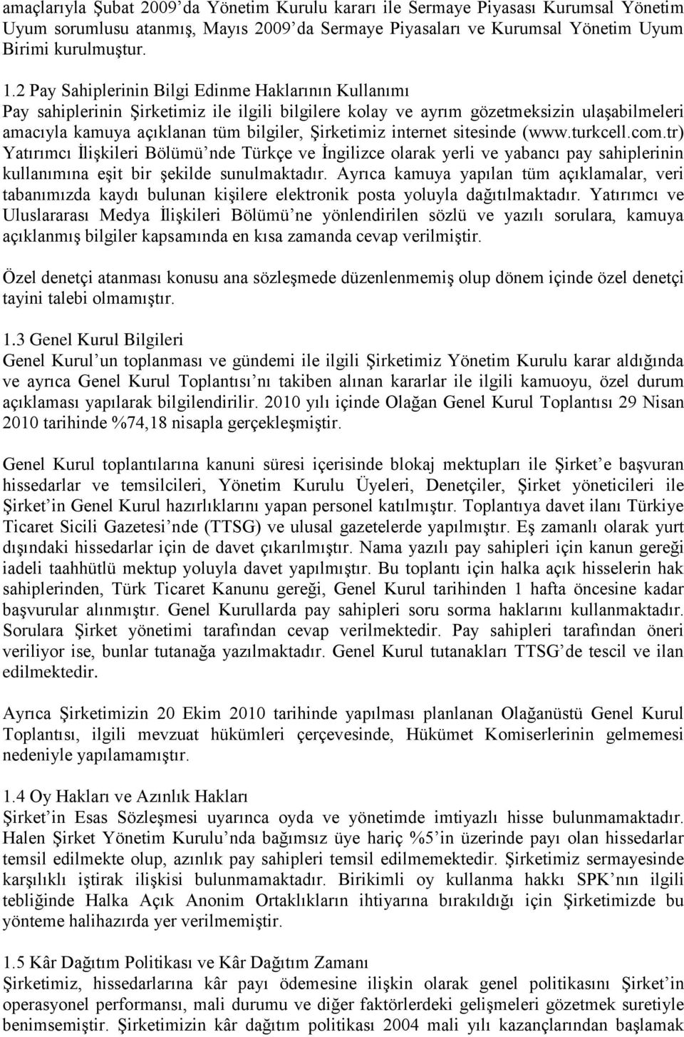 internet sitesinde (www.turkcell.com.tr) Yatırımcı İlişkileri Bölümü nde Türkçe ve İngilizce olarak yerli ve yabancı pay sahiplerinin kullanımına eşit bir şekilde sunulmaktadır.