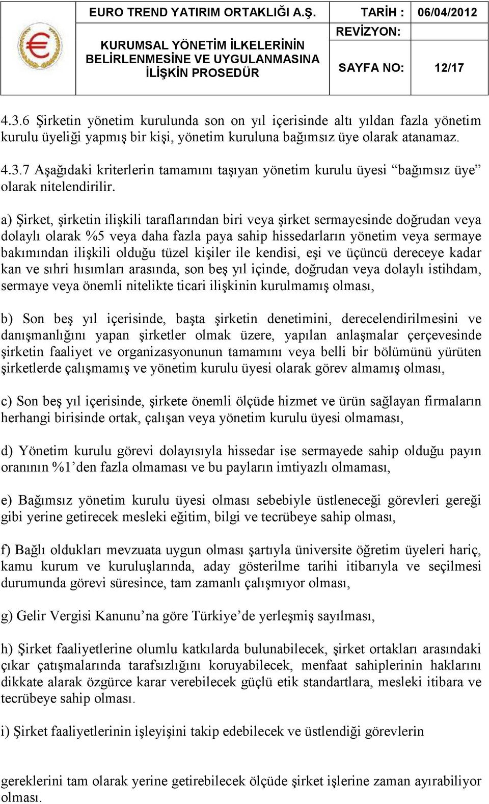 kişiler ile kendisi, eşi ve üçüncü dereceye kadar kan ve sıhri hısımları arasında, son beş yıl içinde, doğrudan veya dolaylı istihdam, sermaye veya önemli nitelikte ticari ilişkinin kurulmamış