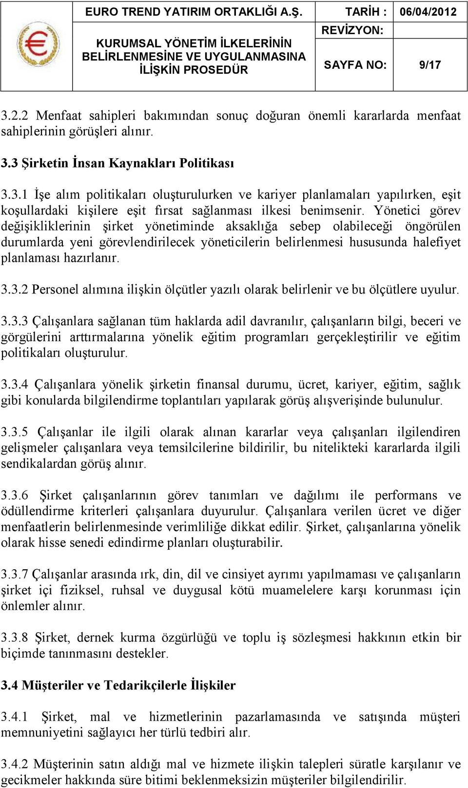 3.2 Personel alımına ilişkin ölçütler yazılı olarak belirlenir ve bu ölçütlere uyulur. 3.3.3 Çalışanlara sağlanan tüm haklarda adil davranılır, çalışanların bilgi, beceri ve görgülerini arttırmalarına yönelik eğitim programları gerçekleştirilir ve eğitim politikaları oluşturulur.