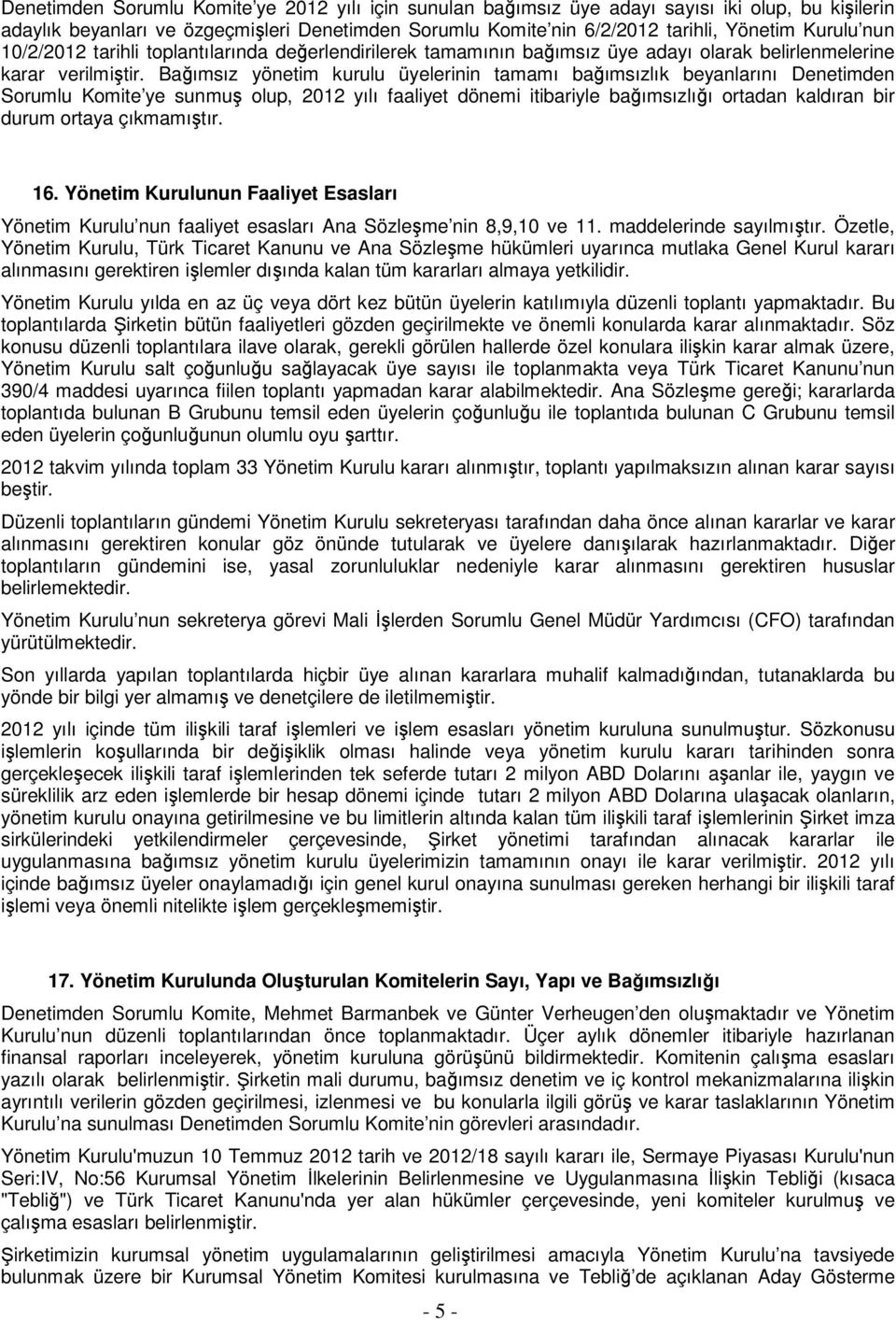 Bağımsız yönetim kurulu üyelerinin tamamı bağımsızlık beyanlarını Denetimden Sorumlu Komite ye sunmuş olup, 2012 yılı faaliyet dönemi itibariyle bağımsızlığı ortadan kaldıran bir durum ortaya