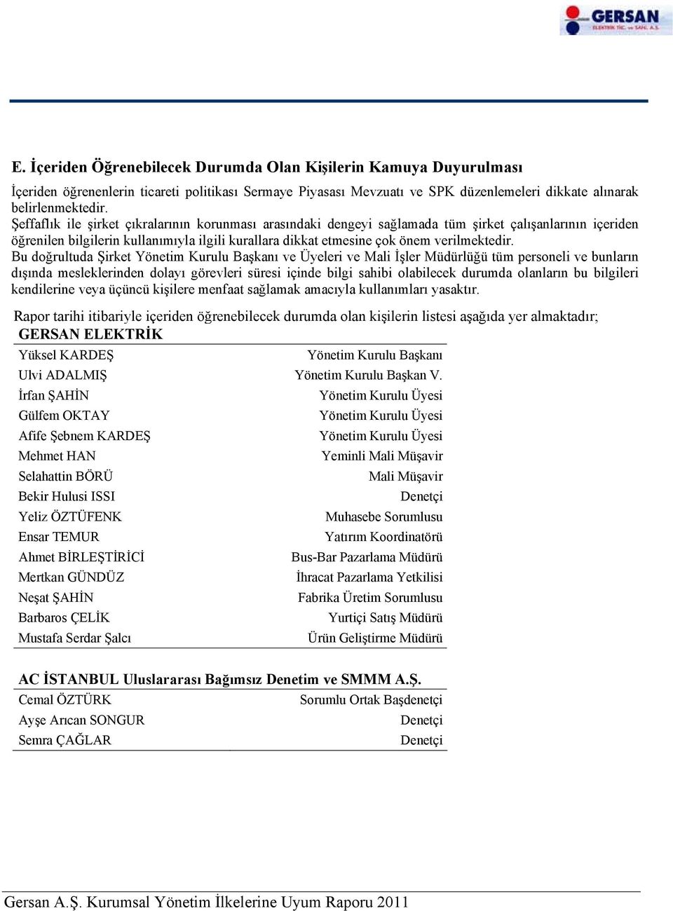 Bu doğrultuda Şirket Yönetim Kurulu Başkanı ve Üyeleri ve Mali İşler Müdürlüğü tüm personeli ve bunların dışında mesleklerinden dolayı görevleri süresi içinde bilgi sahibi olabilecek durumda