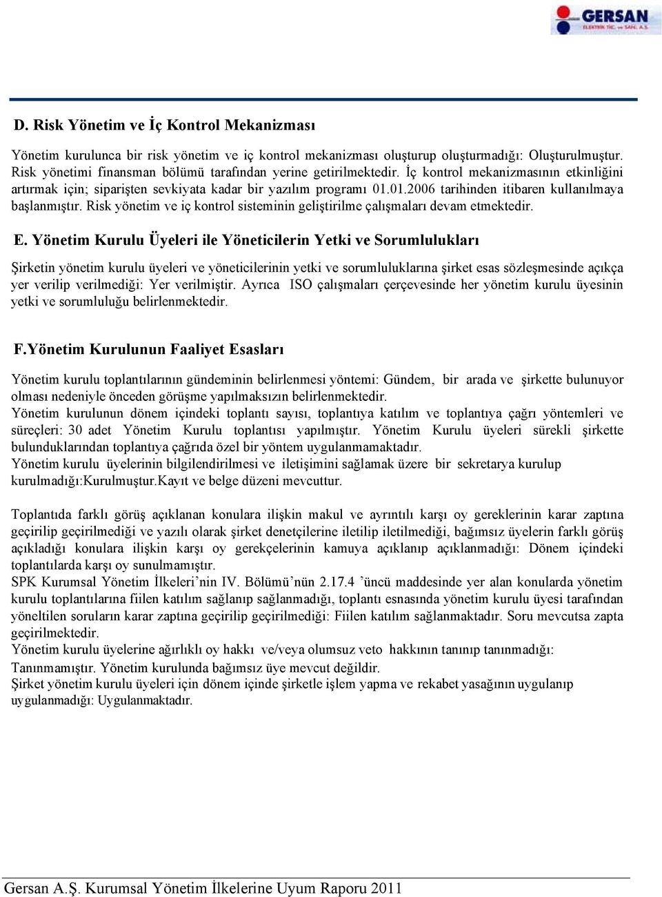 01.2006 tarihinden itibaren kullanılmaya başlanmıştır. Risk yönetim ve iç kontrol sisteminin geliştirilme çalışmaları devam etmektedir. E.