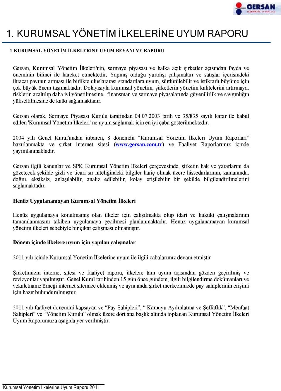 Yapmış olduğu yurtdışı çalışmaları ve satışlar içerisindeki ihracat payının artması ile birlikte uluslararası standartlara uyum, sürdürülebilir ve istikrarlı büyüme için çok büyük önem taşımaktadır.