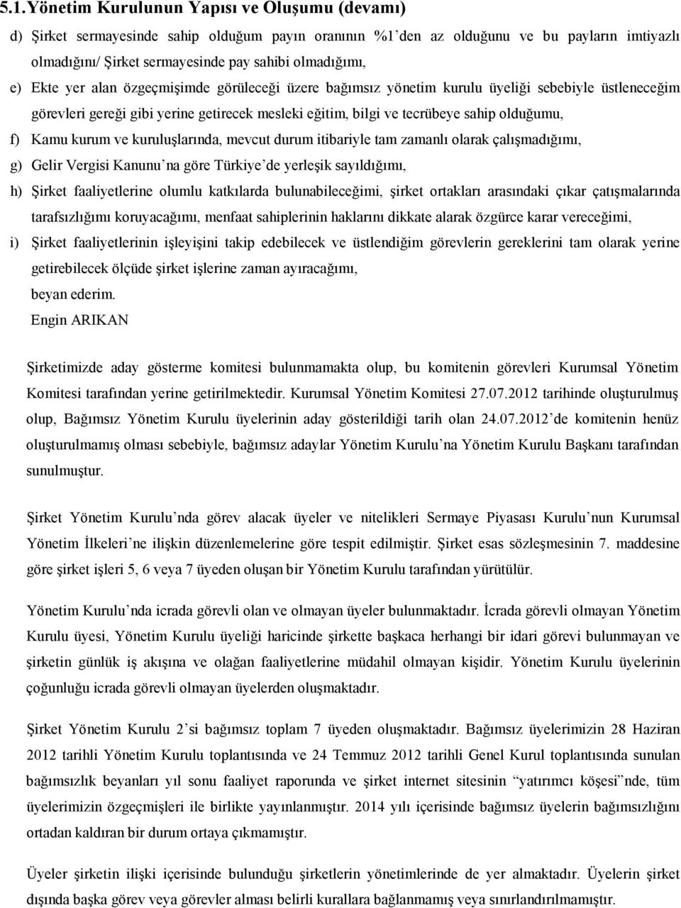 olduğumu, f) Kamu kurum ve kuruluşlarında, mevcut durum itibariyle tam zamanlı olarak çalışmadığımı, g) Gelir Vergisi Kanunu na göre Türkiye de yerleşik sayıldığımı, h) Şirket faaliyetlerine olumlu