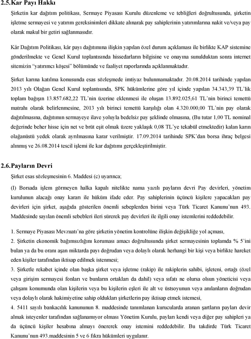 Kâr Dağıtım Politikası, kâr payı dağıtımına ilişkin yapılan özel durum açıklaması ile birlikte KAP sistemine gönderilmekte ve Genel Kurul toplantısında hissedarların bilgisine ve onayına sunulduktan