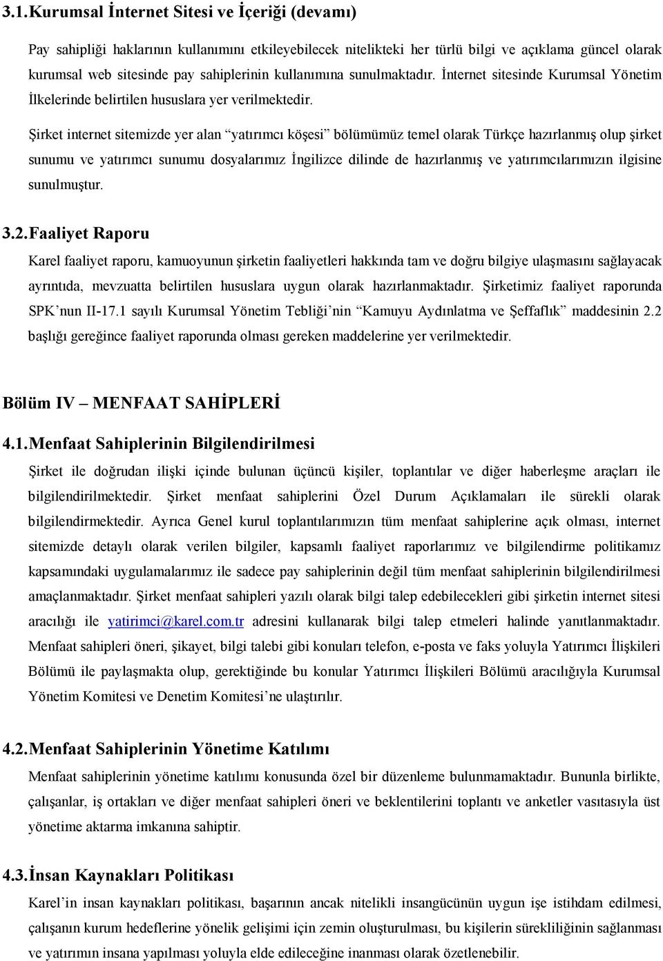 Şirket internet sitemizde yer alan yatırımcı köşesi bölümümüz temel olarak Türkçe hazırlanmış olup şirket sunumu ve yatırımcı sunumu dosyalarımız Đngilizce dilinde de hazırlanmış ve