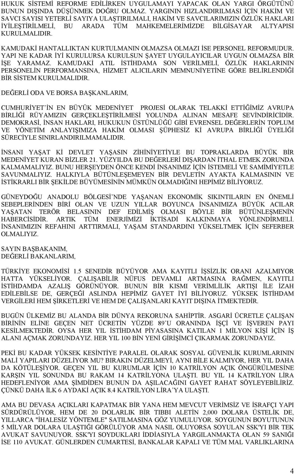 KURULMALIDIR. KAMUDAKİ HANTALLIKTAN KURTULMANIN OLMAZSA OLMAZI İSE PERSONEL REFORMUDUR. YAPI NE KADAR İYİ KURULURSA KURULSUN ŞAYET UYGULAYICILAR UYGUN OLMAZSA BİR İŞE YARAMAZ.