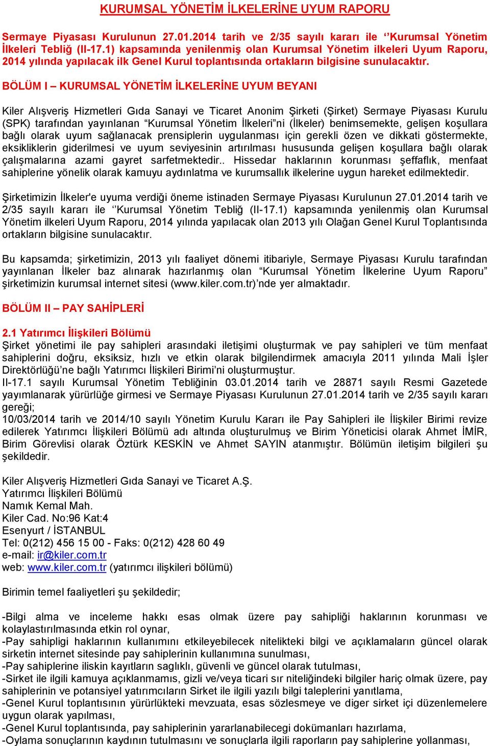 BÖLÜM I KURUMSAL YÖNETİM İLKELERİNE UYUM BEYANI Kiler Alışveriş Hizmetleri Gıda Sanayi ve Ticaret Anonim Şirketi (Şirket) Sermaye Piyasası Kurulu (SPK) tarafından yayınlanan Kurumsal Yönetim İlkeleri