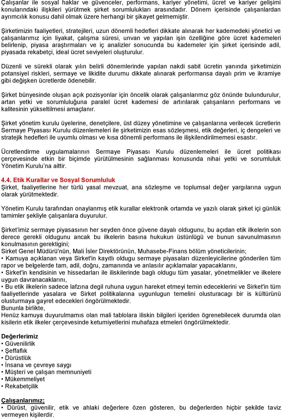 Şirketimizin faaliyetleri, stratejileri, uzun dönemli hedefleri dikkate alınarak her kademedeki yönetici ve çalışanlarımız için liyakat, çalışma süresi, unvan ve yapılan işin özelliğine göre ücret