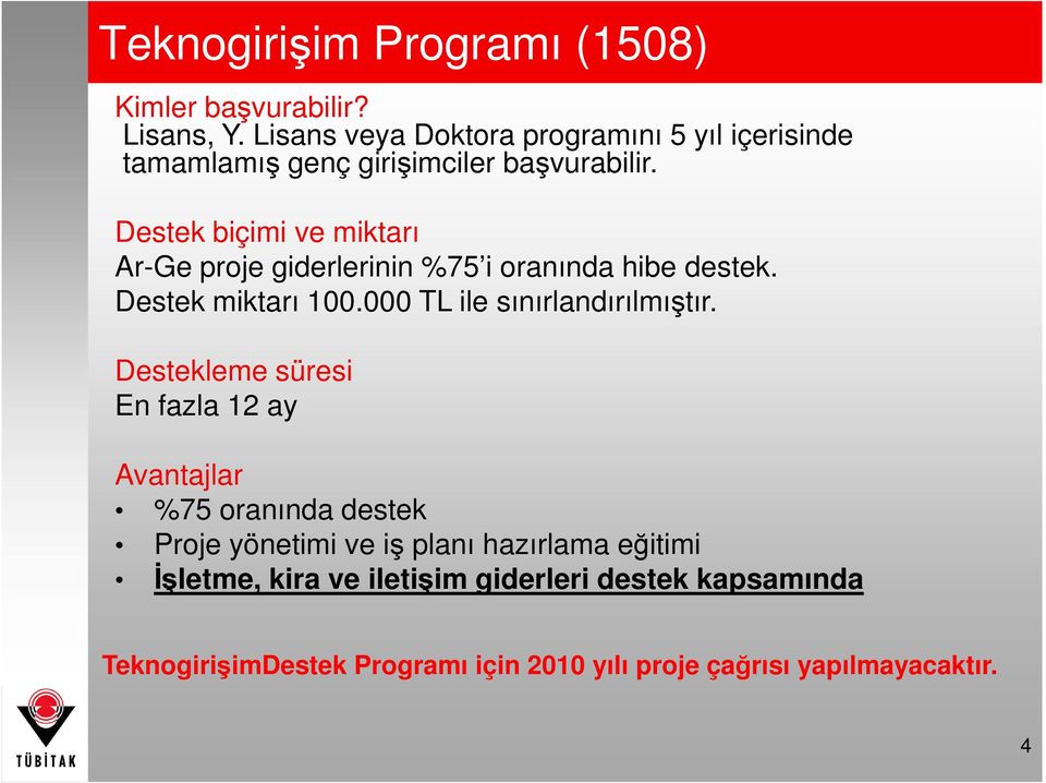 Destek biçimi ve miktarı Ar-Ge proje giderlerinin %75 i oranında hibe destek. Destek miktarı 100.000 TL ile sınırlandırılmıştır.