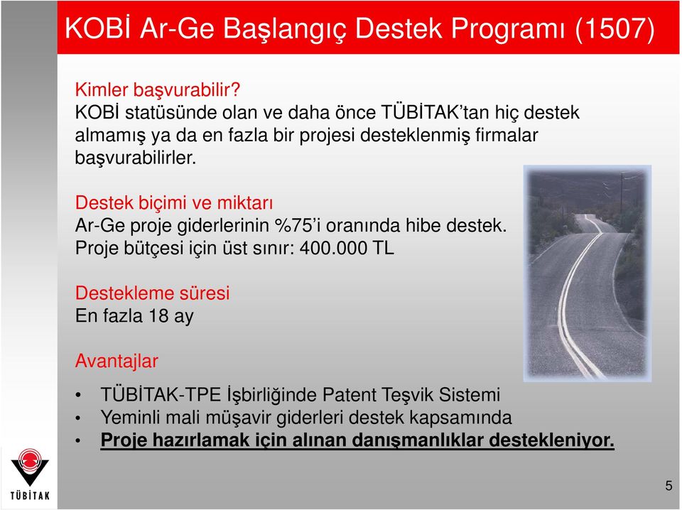 başvurabilirler. Destek biçimi ve miktarı Ar-Ge proje giderlerinin %75 i oranında hibe destek. Proje bütçesi için üst sınır: 400.