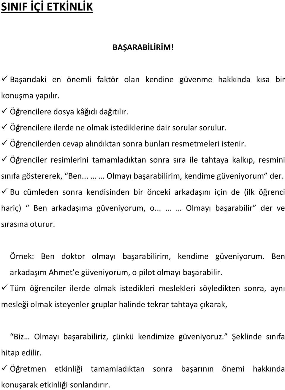 Öğrenciler resimlerini tamamladıktan sonra sıra ile tahtaya kalkıp, resmini sınıfa göstererek, Ben... Olmayı başarabilirim, kendime güveniyorum der.