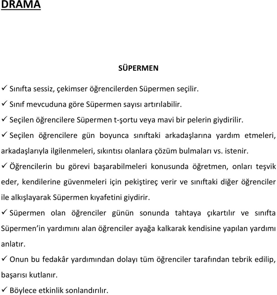 Öğrencilerin bu görevi başarabilmeleri konusunda öğretmen, onları teşvik eder, kendilerine güvenmeleri için pekiştireç verir ve sınıftaki diğer öğrenciler ile alkışlayarak Süpermen kıyafetini