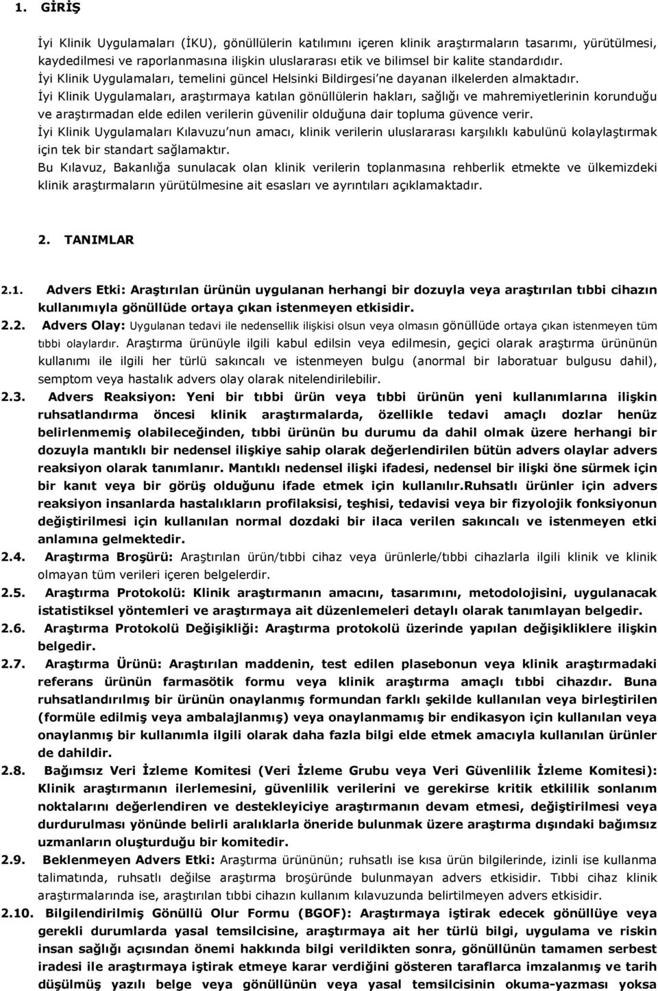 İyi Klinik Uygulamaları, araştırmaya katılan gönüllülerin hakları, sağlığı ve mahremiyetlerinin korunduğu ve araştırmadan elde edilen verilerin güvenilir olduğuna dair topluma güvence verir.