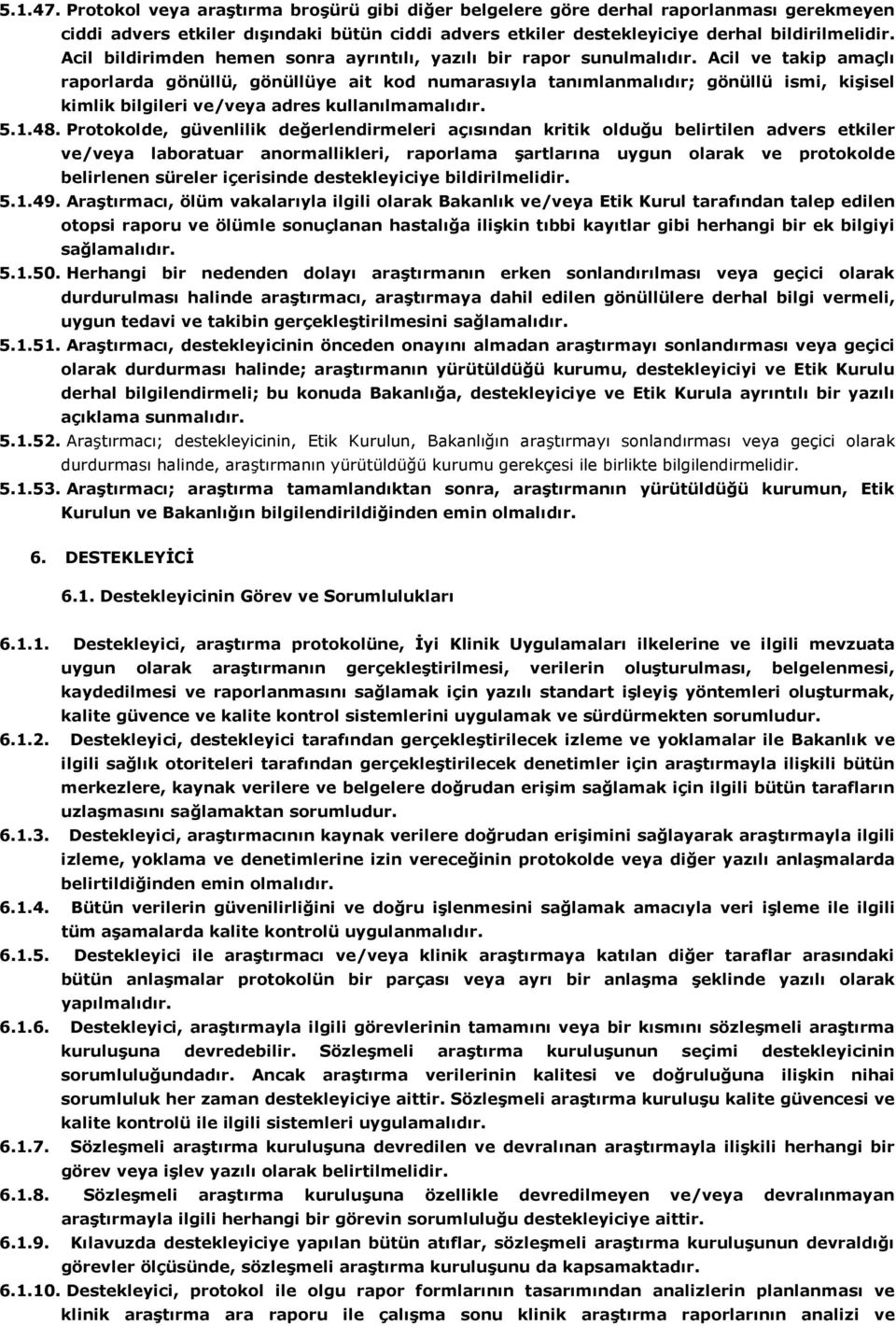 Acil ve takip amaçlı raporlarda gönüllü, gönüllüye ait kod numarasıyla tanımlanmalıdır; gönüllü ismi, kişisel kimlik bilgileri ve/veya adres kullanılmamalıdır. 5.1.48.