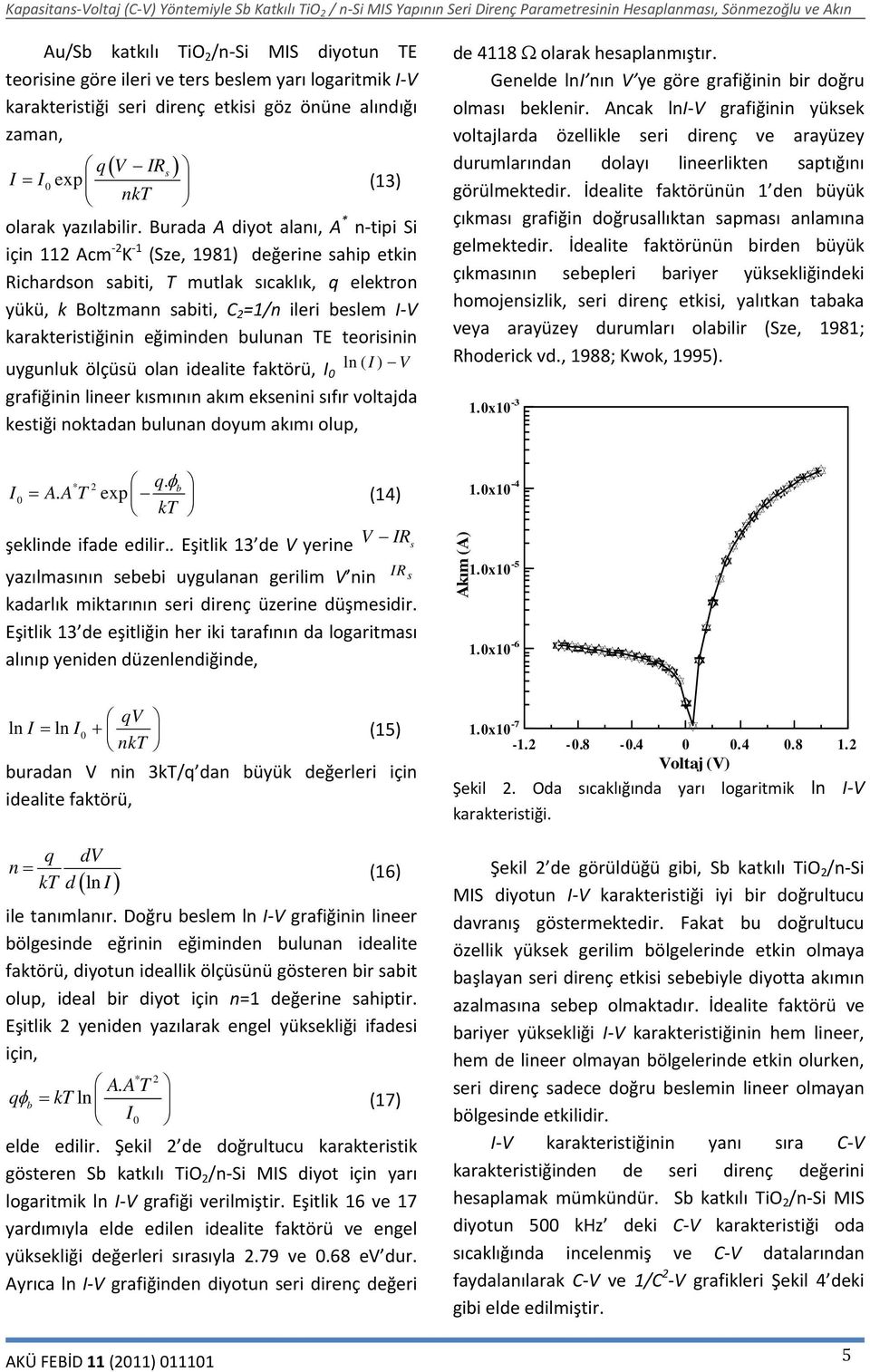 eğiminden bulunan TE teoriinin uygunluk ölçüü olan idealite faktörü, I ln ( I) V 0 grafiğinin lineer kımının akım ekenini ıfır voltajda ketiği noktadan bulunan doyum akımı olup, de 4118 Ω olarak