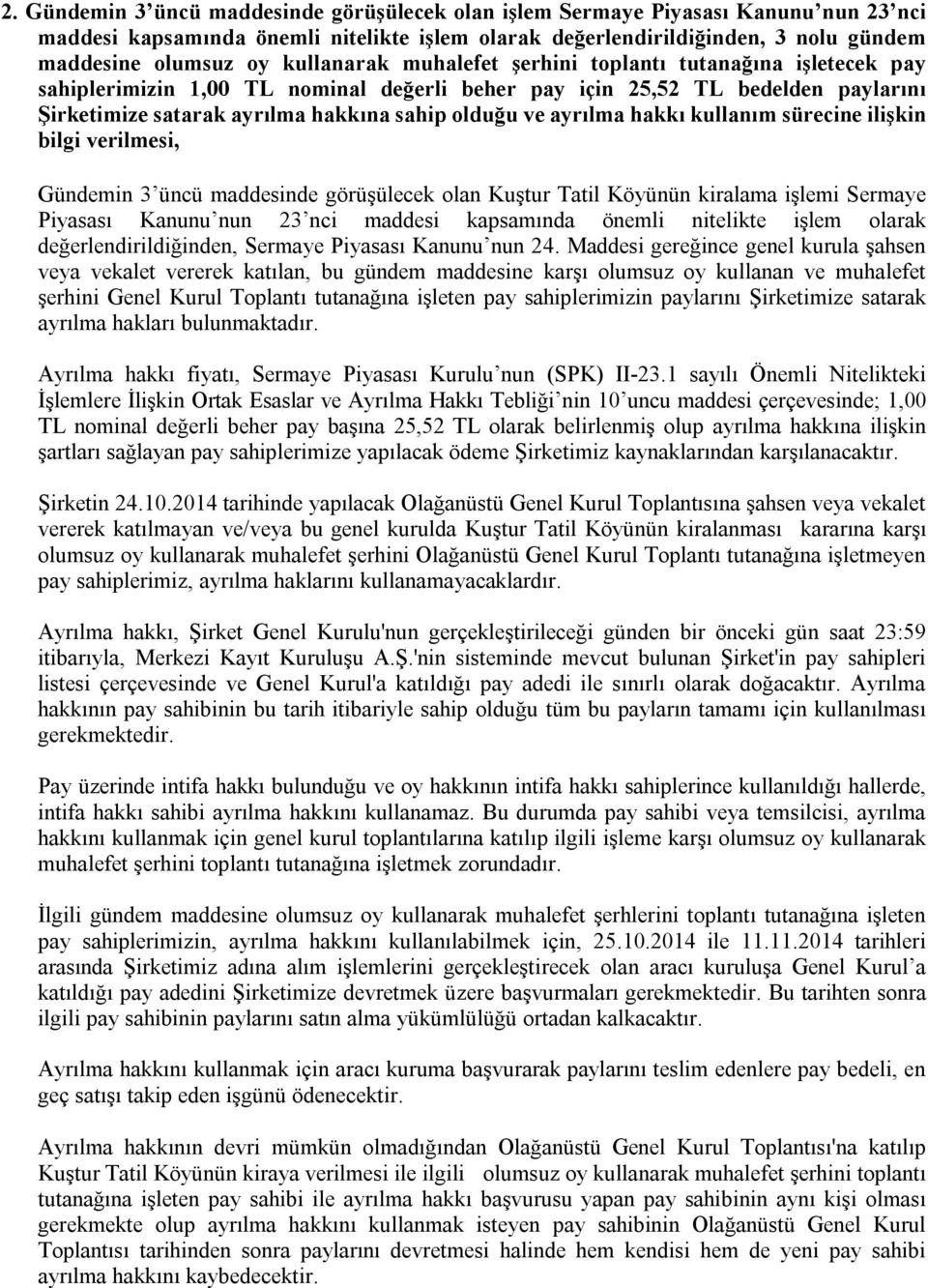 ayrılma hakkı kullanım sürecine ilişkin bilgi verilmesi, Gündemin 3 üncü maddesinde görüşülecek olan Kuştur Tatil Köyünün kiralama işlemi Sermaye Piyasası Kanunu nun 23 nci maddesi kapsamında önemli