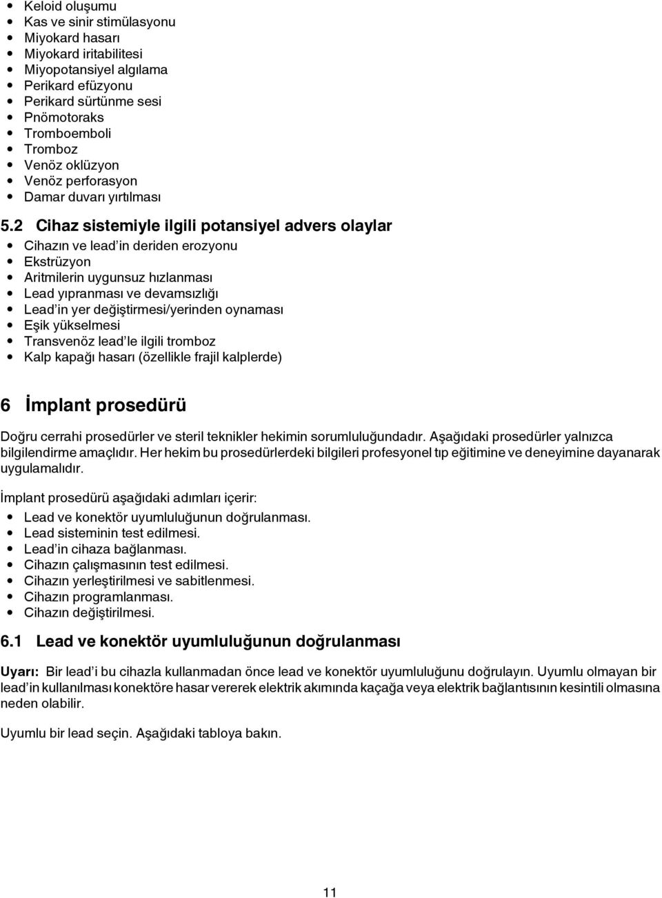 2 Cihaz sistemiyle ilgili potansiyel advers olaylar Cihazın ve lead in deriden erozyonu Ekstrüzyon Aritmilerin uygunsuz hızlanması Lead yıpranması ve devamsızlığı Lead in yer değiştirmesi/yerinden