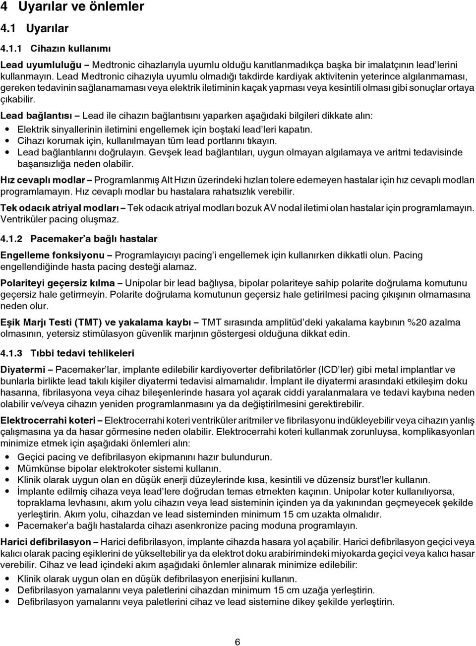 sonuçlar ortaya çıkabilir. Lead bağlantısı Lead ile cihazın bağlantısını yaparken aşağıdaki bilgileri dikkate alın: Elektrik sinyallerinin iletimini engellemek için boştaki lead leri kapatın.