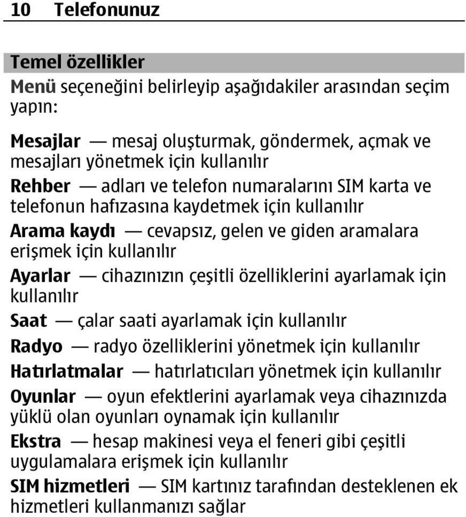 ayarlamak için kullanılır Saat çalar saati ayarlamak için kullanılır Radyo radyo özelliklerini yönetmek için kullanılır Hatırlatmalar hatırlatıcıları yönetmek için kullanılır Oyunlar oyun efektlerini