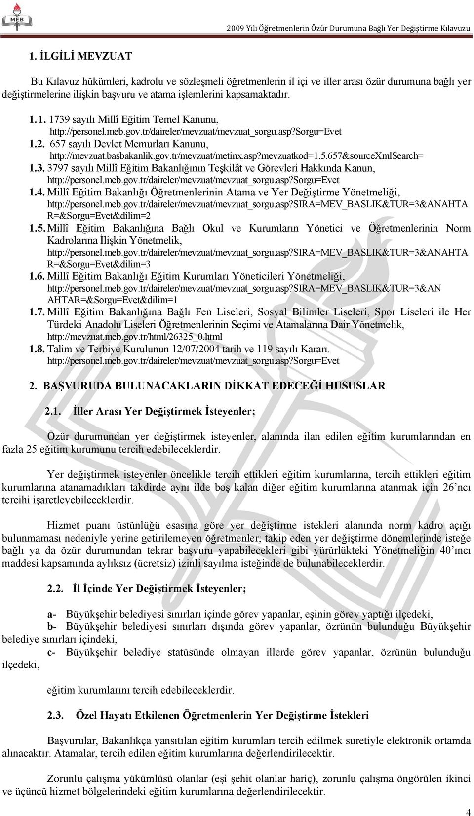 asp?mevzuatkod=1.5.657&sourcexmlsearch= 1.3. 3797 sayılı Millî Eğitim Bakanlığının Teşkilât ve Görevleri Hakkında Kanun, http://personel.meb.gov.tr/daireler/mevzuat/mevzuat_sorgu.asp?sorgu=evet 1.4.