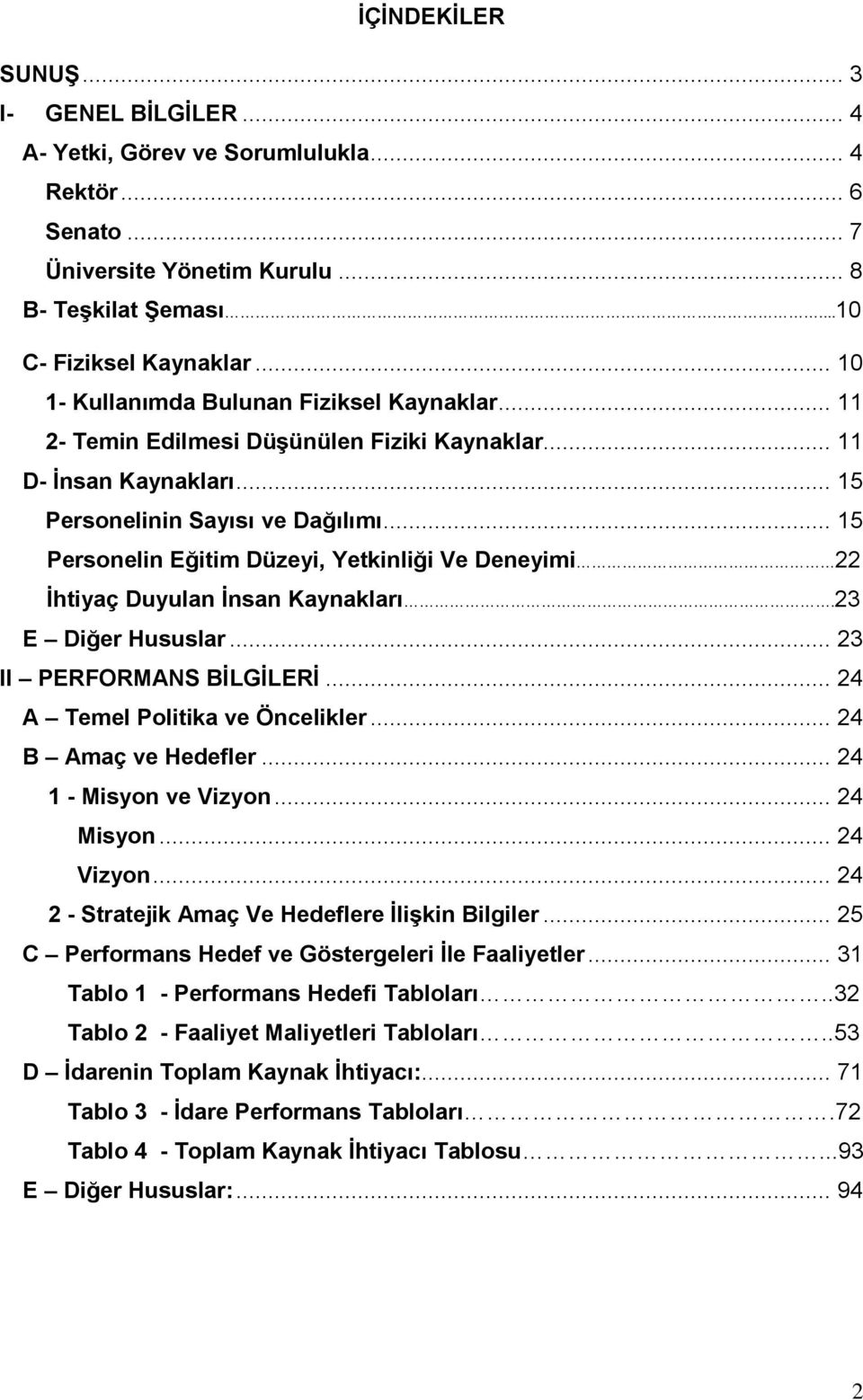 .. 15 Personelin Eğitim Düzeyi, Yetkinliği Ve Deneyimi 22 İhtiyaç Duyulan İnsan Kaynakları.23 E Diğer Hususlar... 23 II PERFORMANS BİLGİLERİ... 24 A Temel Politika ve Öncelikler.