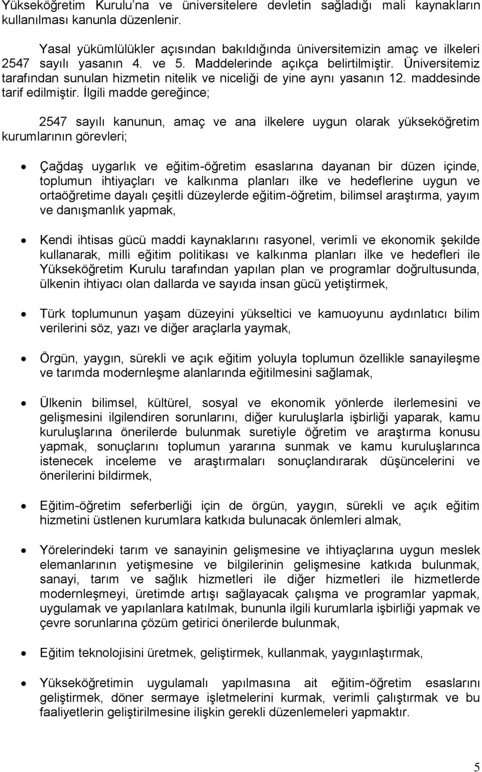 Üniversitemiz tarafından sunulan hizmetin nitelik ve niceliği de yine aynı yasanın 12. maddesinde tarif edilmiştir.