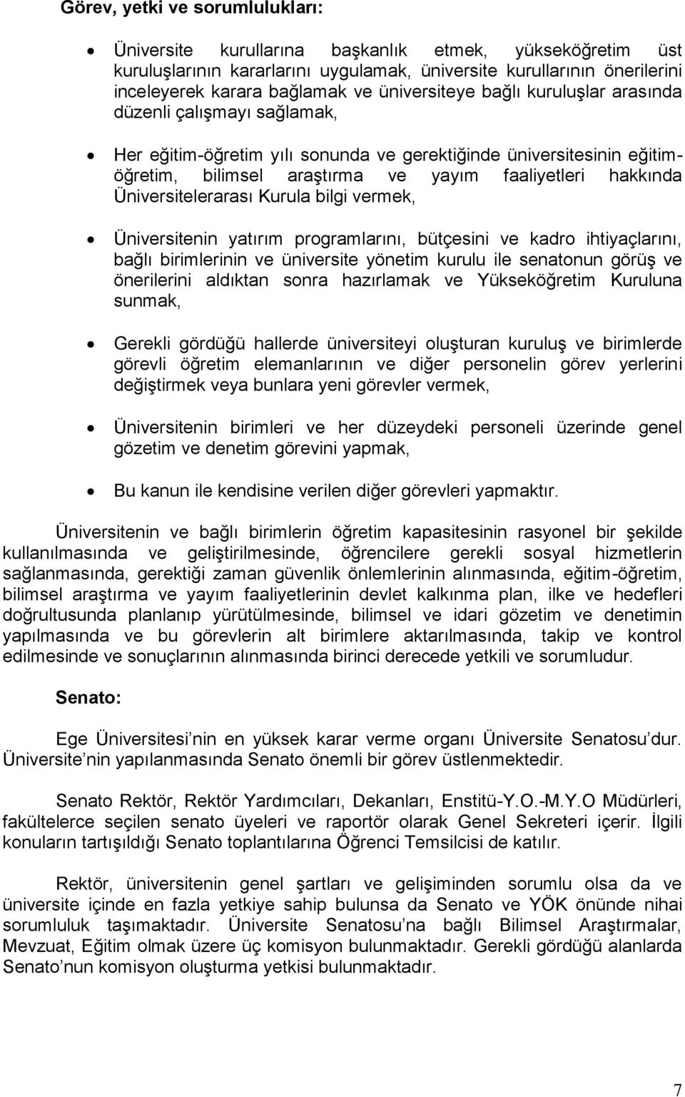 Üniversitelerarası Kurula bilgi vermek, Üniversitenin yatırım programlarını, bütçesini ve kadro ihtiyaçlarını, bağlı birimlerinin ve üniversite yönetim kurulu ile senatonun görüş ve önerilerini