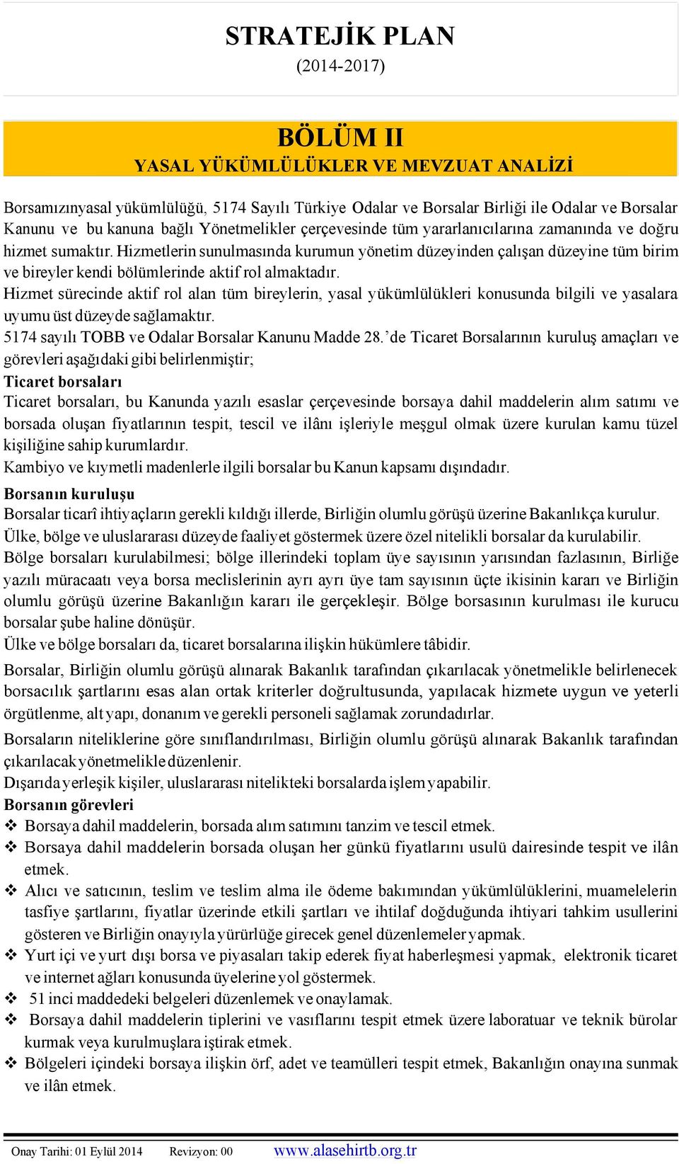 Hizmet sürecinde aktif rol alan tüm bireylerin, yasal yükümlülükleri konusunda bilgili ve yasalara uyumu üst düzeyde sağlamaktır. 5174 sayılı TOBB ve Odalar Borsalar Kanunu Madde 28.