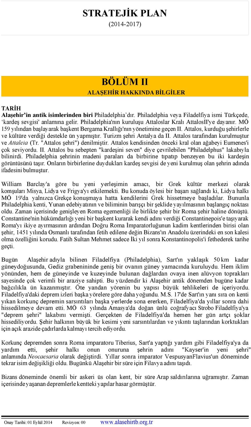 Attalos, kurduğu şehirlerle ve kültüre verdiği destekle ün yapmıştır. Turizm şehri Antalya da II. Attalos tarafından kurulmuştur ve Attaleia (Tr. "Attalos şehri") denilmiştir.