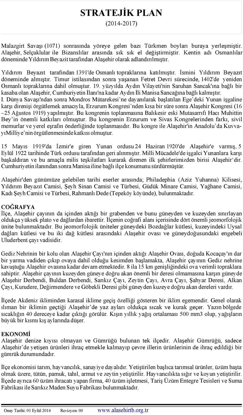 İsmini Yıldırım Beyazıt döneminde almıştır. Timur istilasından sonra yaşanan Fetret Devri sürecinde, 1402'de yeniden Osmanlı topraklarına dahil olmuştur. 19.