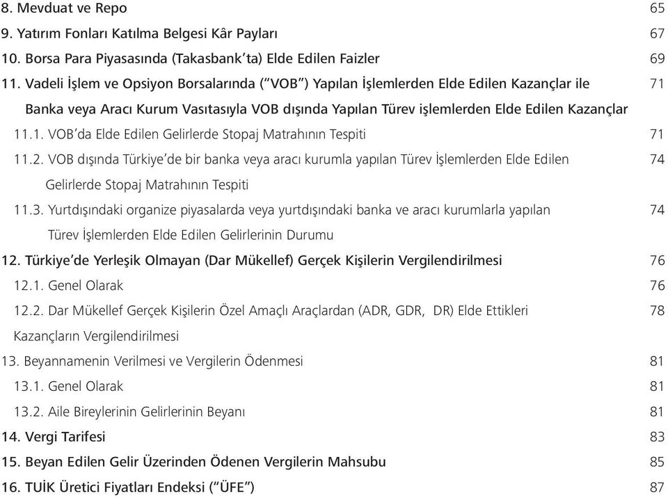 2. VOB dışında Türkiye de bir banka veya aracı kurumla yapılan Türev İşlemlerden Elde Edilen 74 Gelirlerde Stopaj Matrahının Tespiti 11.3.