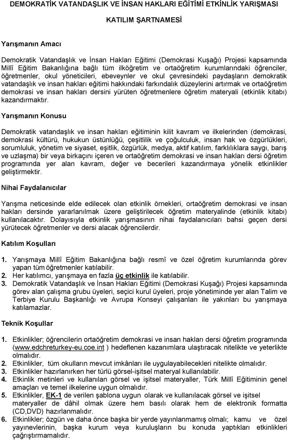 eğitimi hakkındaki farkındalık düzeylerini artırmak ve ortaöğretim demokrasi ve insan hakları dersini yürüten öğretmenlere öğretim materyali (etkinlik kitabı) kazandırmaktır.